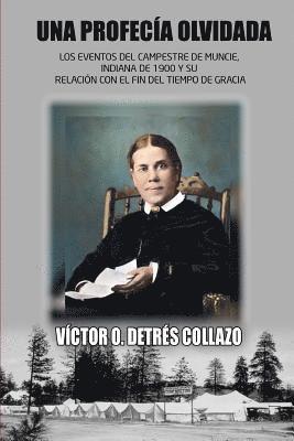 Victor O. Detres Collazo - Una Profecia Olvidada: Los Eventos del Campestre de Muncie, Indiana de 1900 y su Relación con el Fin del Tiempo de Gracia, Häftad