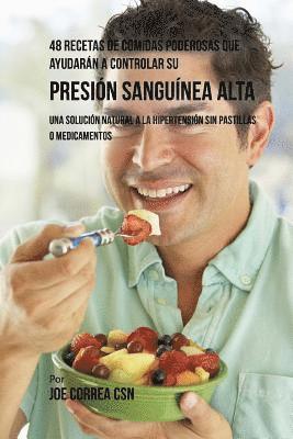 48 Recetas De Comidas Poderosas Que Ayudaran A Controlar Su Presion Sanguinea Alta: Una Solucion Natural A La Hipertension Sin Pastillas O Medicamento 1