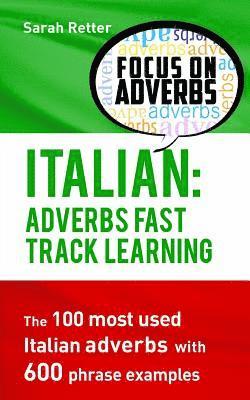 bokomslag Italian: Adverbs Fast Track Learning: The 100 most used Italian adverbs with 600 phrase examples.