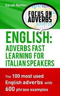 bokomslag English: Adverbs Fast Learning for Italian Speakers: The 100 most used English adverbs with 600 phrase examples.