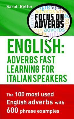 English: Adverbs Fast Learning for Italian Speakers: The 100 most used English adverbs with 600 phrase examples. 1