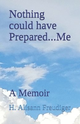 Nothing could have Prepared...Me: A Memoir 1