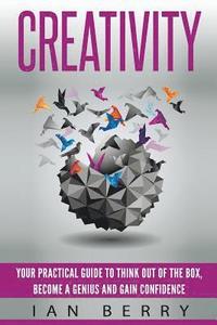 bokomslag Creativity: Your Practical Guide To Think Out Of The Box, Become a Genius And Gain Confidence