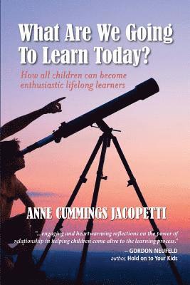 What Are We Going To Learn Today?: How All Children Can Become Enthusiastic Lifelong Learners 1