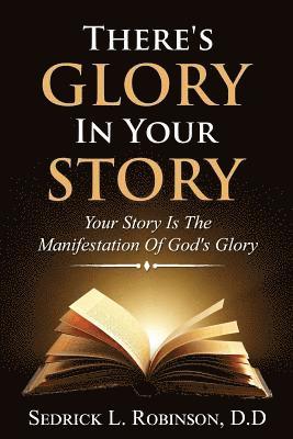 There's Glory in Your Story: Your Story Is the Manifestation of God's Glory 1