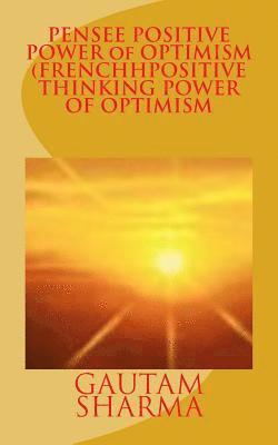 PENSEE POSITIVE POWER of OPTIMISM (FRENCH POSITIVE THINKING POWER OF O: CROYEZROYEZen VOUS-MEMEpour MIEUX VIVRE
