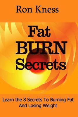 Ft Burn Secrets: Learn the 8 Secrets to Burning Fat and Losing Weight 1