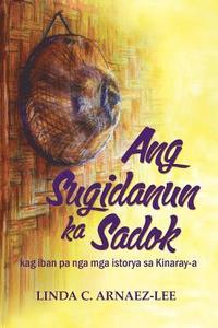 bokomslag Ang Sugidanun Ka Sadok: Kag Iban Pa Nga MGA Istorya Sa Kinaray-A