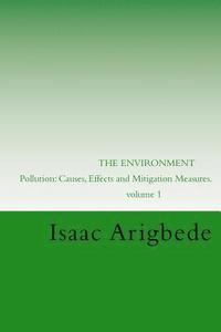 bokomslag THE ENVIRONMENT. Volume 1: Pollution: Causes, Effects and Mitigation Measures.