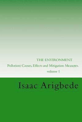 bokomslag THE ENVIRONMENT. Volume 1: Pollution: Causes, Effects and Mitigation Measures.