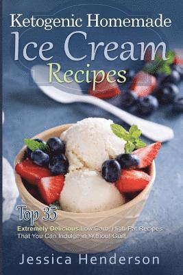 bokomslag Ketogenic Homemade Ice Cream Recipes: Top 35 Extremely Delicious Low Carb, High Fat Recipes That You Can Indulge In Without Guilt