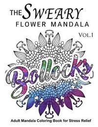 bokomslag The Sweary Flower Mandala Vol.1: Adult Mandala Coloring books for Stress Relief