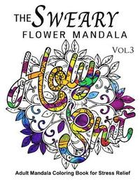 bokomslag The Sweary Flower Mandala Vol.3: Adult Mandala Coloring books for Stress Relief