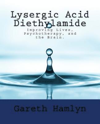 bokomslag Lysergic Acid Diethylamide: Improving Lives, Psychotherapy, and the Brain.