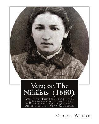 bokomslag Vera; or, The Nihilists (1880). by: Oscar Wilde: Vera; or, The Nihilists is a play by Oscar Wilde. It is a melodramatic tragedy set in Russia and is l