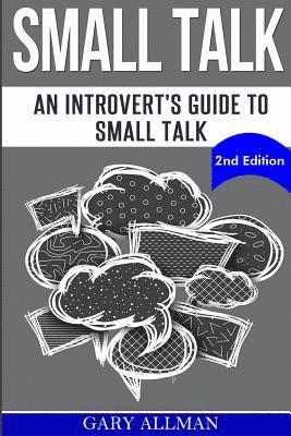Small Talk: An Introvert's Guide to Small Talk - Talk to Anyone & Be Instantly Likeable 1