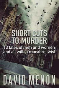 bokomslag Short Cuts to Murder: 13 tales of men and women and all with a macarbe twist