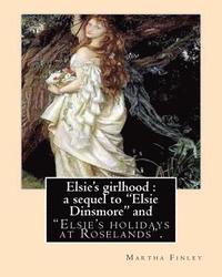 bokomslag Elsie's girlhood: a sequel to 'Elsie Dinsmore' and: 'Elsie's holidays at Roselands'. By: Martha Finley