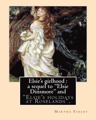 Elsie's girlhood: a sequel to 'Elsie Dinsmore' and: 'Elsie's holidays at Roselands'. By: Martha Finley 1