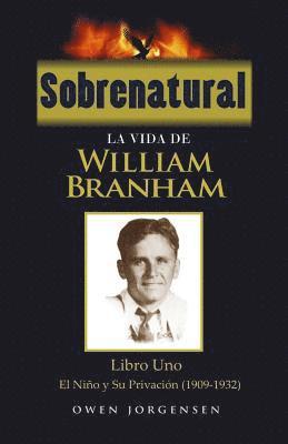 bokomslag Sobrenatural: La Vida De William Branham: Libro Uno: El Nino y Su Privacion (1909-1932)
