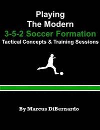 bokomslag Playing The Modern 3-5-2 Soccer Formation: Tactical Concepts & Training Sessions