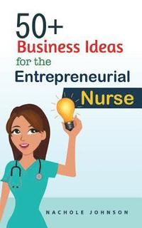 bokomslag 50+ Business Ideas For The Entrepreneurial Nurse
