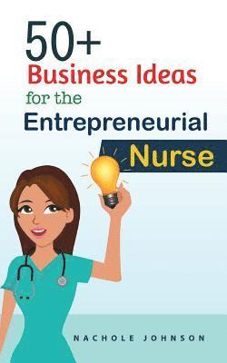 50+ Business Ideas For The Entrepreneurial Nurse 1