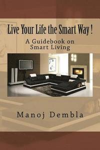 bokomslag Live Your Life the Smart Way !: A Guidebook on Smart Living