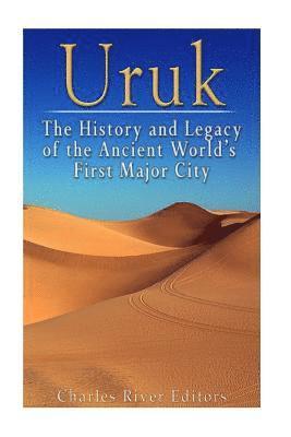 Uruk: The History and Legacy of the Ancient World's First Major City 1