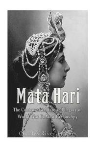 bokomslag Mata Hari: The Controversial Life and Legacy of World War I's Most Famous Spy