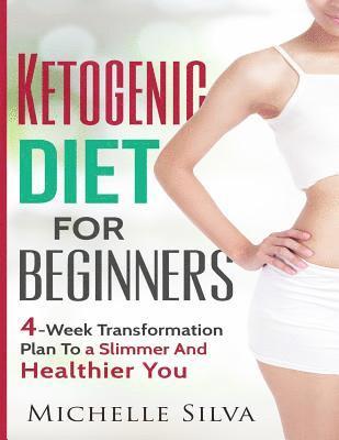 Ketogenic Diet For Beginners: 4-Week Transformation Plan To a Slimmer And Healthier You 1