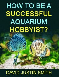 bokomslag How to be a Successful Aquarium Hobbyist