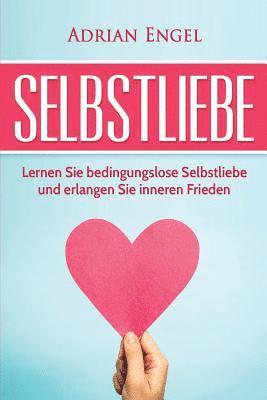 bokomslag Selbstliebe: Lernen Sie Bedingungslose Selbstliebe Und Erlangen Sie Inneren Frieden