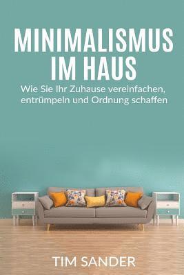 bokomslag Minimalismus im Haus: Wie Sie Ihr Zuhause vereinfachen, entrümpeln und Ordnung schaffen.