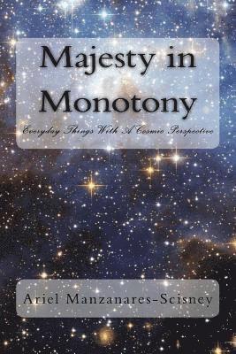 Majesty in Monotony: Everyday Things with a Cosmic Perspective 1
