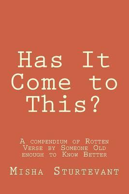 Has It Come to This?: A compendium of Rotten Verse by Someone Old enough to Know Better 1