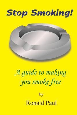 Stop Smoking: A guide to making you smoke free 1