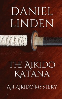 Daniel Linden - The Aikido Katana: An Aikido Mystery, Häftad
