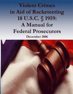 Violent Crimes in Aid of Racketeering 18 U.S.C. § 1959: A Manual for Federal Prosecutors 1