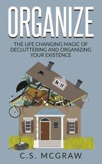 bokomslag Organize: The Life Changing Magic Of Decluttering And Organizing Your Existence