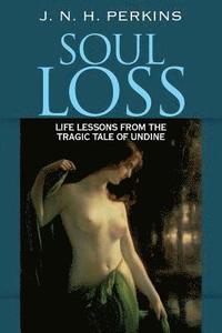 bokomslag Soul Loss: Life Lessons from the Tragic Tale of Undine