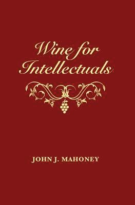 John J. Mahoney - Wine for Intellectuals: A Coarse Guide into the World of Wine for Intelligent People, Häftad. Tillgänglighet: Lägg i varukorg