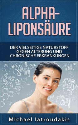 bokomslag Alpha-Liponsäure: Der vielseitige Naturstoff gegen Alterung und chronische Erkrankungen (Anti-Aging, Demenz, Hauterkrankungen, Diabetes,