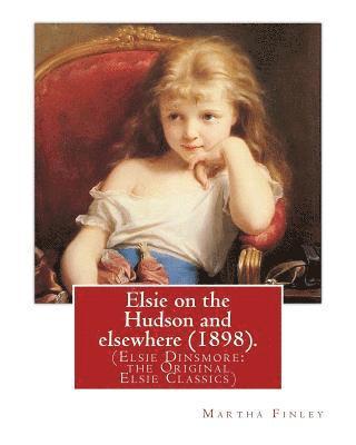 bokomslag Elsie on the Hudson and elsewhere (1898). By: Martha Finley: (Elsie Dinsmore: the Original Elsie Classics)