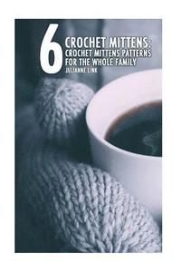 bokomslag Crochet Mittens: 6 Crochet Mittens Patterns For The Whole Family: (Crochet Hook A, Crochet Accessories, Crochet Patterns, Crochet Books