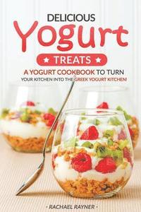 bokomslag Delicious Yogurt Treats: A Yogurt Cookbook to Turn Your Kitchen into The Greek Yogurt Kitchen!