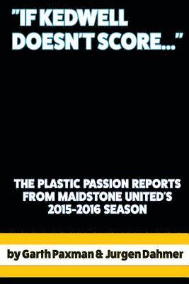 bokomslag "If Kedwell Doesn't Score ...": The Plastic Passion Match Reports from Maidstone United's 2015-2016 season