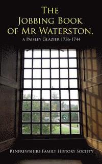 bokomslag The jobbing book of Mr Waterston, a Paisley glazier 1736-1744