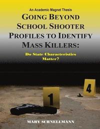 bokomslag Going beyond School Shooter Profiles to Identify Mass Killers: Do State Characte: An Academic Magnet Thesis