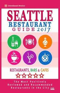 bokomslag Seattle Restaurant Guide 2017: Best Rated Restaurants in Seattle, Washington - 500 Restaurants, Bars and Cafés recommended for Visitors, 2017